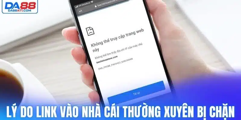Lý do link vào Da88 thường xuyên bị chặn